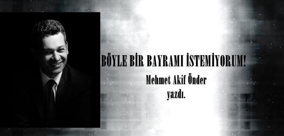 BÖYLE BİR BAYRAMI İSTEMİYORUM!