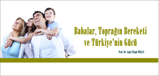 Babalar, Toprağın Bereketi ve Türkiye’nin Gücü.