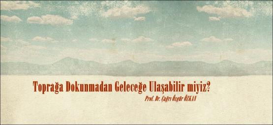Toprağa Dokunmadan Geleceğe Ulaşabilir miyiz?