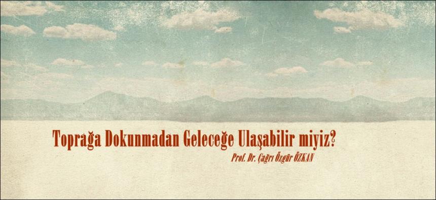 Toprağa Dokunmadan Geleceğe Ulaşabilir miyiz?